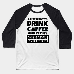 I just want to drink coffee and pet my German Spitz Mittel Baseball T-Shirt